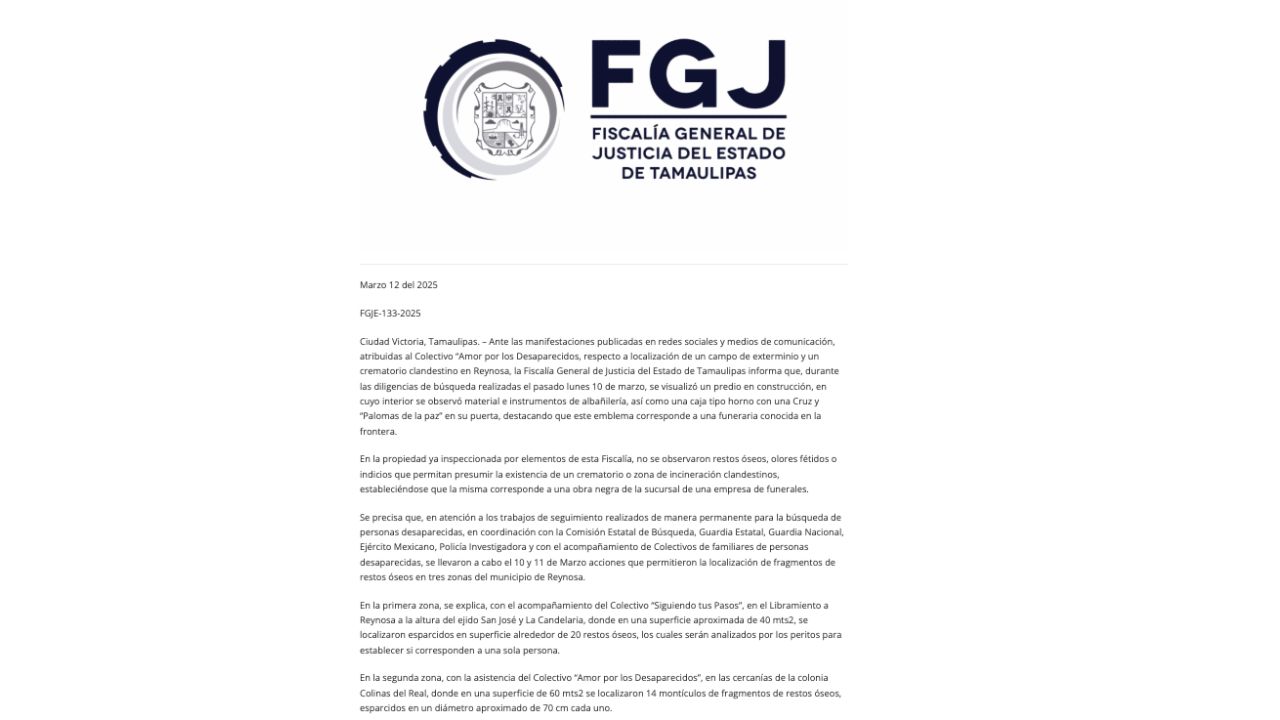 La Fiscalía General de Justicia del Estado de Tamaulipas informa que, durante las diligencias de búsqueda realizadas el pasado lunes 10 de marzo, se visualizó un predio en construcción, en cuyo interior se observó material e instrumentos de albañilería, así como una caja tipo horno con una Cruz y “Palomas de la paz” en su puerta, destacando que este emblema corresponde a una funeraria conocida en la frontera